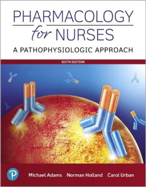 Pharmacology for Nurses A Pathophysiologic Approach 6th Edition Adams TEST BANK